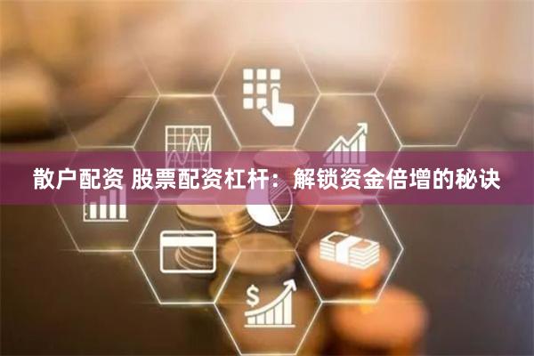散户配资 股票配资杠杆：解锁资金倍增的秘诀