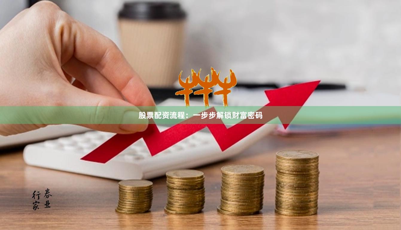 股票配资流程:一步步解锁财富密码