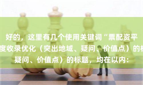 好的,这里有几个使用关键词“票配资平台”,并针对百度收录优化(突出地域、疑问、价值点)的标题,均在以内:
