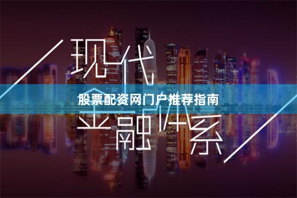 股票配资网门户推荐指南