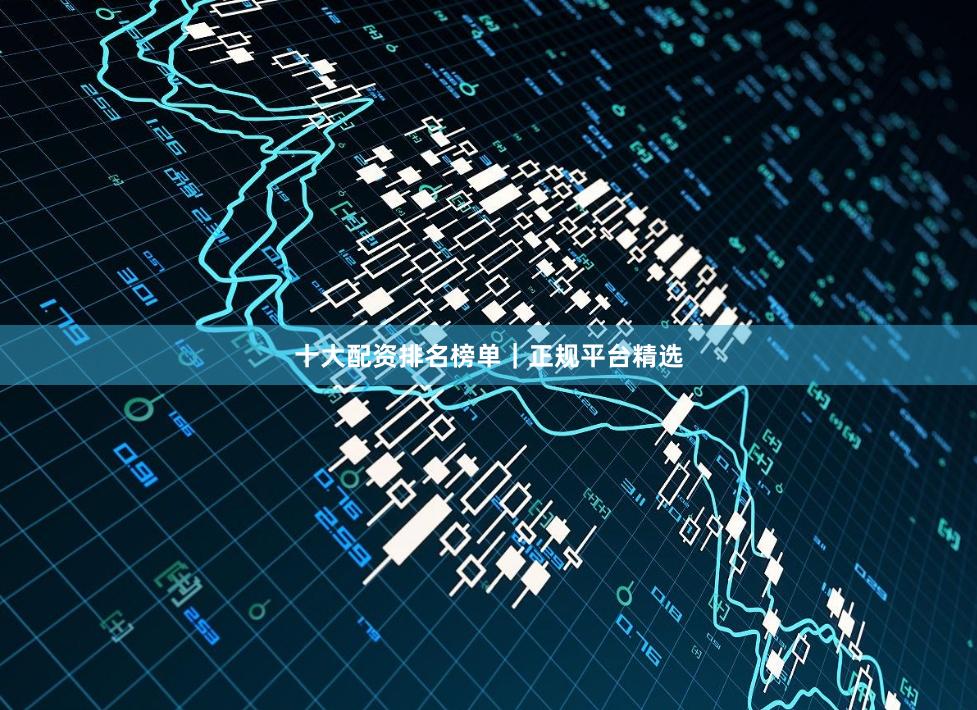 十大配资排名榜单｜正规平台精选