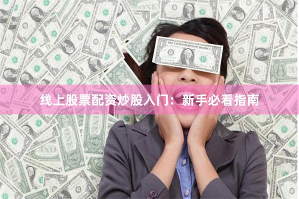 线上股票配资炒股入门：新手必看指南