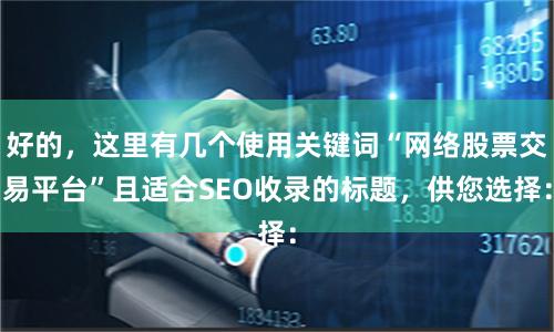 好的，这里有几个使用关键词“网络股票交易平台”且适合SEO收录的标题，供您选择：