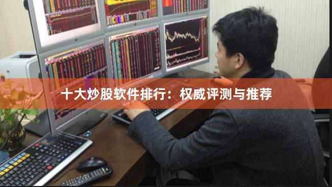 十大炒股软件排行：权威评测与推荐